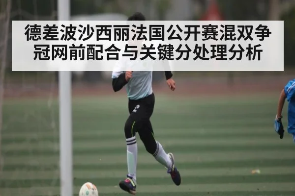 德差波沙西丽法国公开赛混双争冠网前配合与关键分处理分析（c7c7）